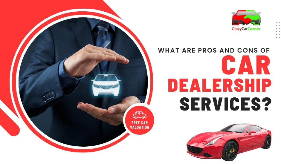 What Are the Pros and Cons of Car Dealership Services?